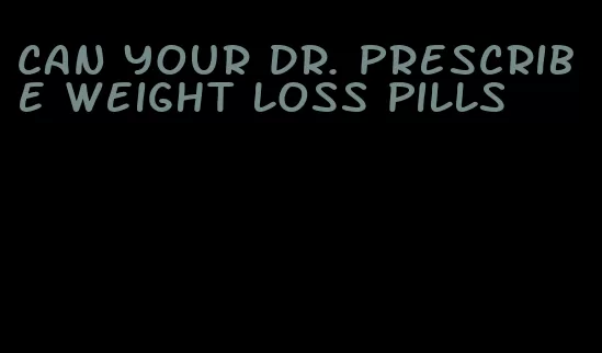 can your dr. prescribe weight loss pills