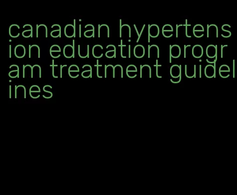 canadian hypertension education program treatment guidelines