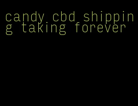 candy cbd shipping taking forever