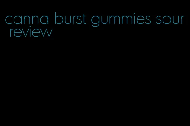 canna burst gummies sour review