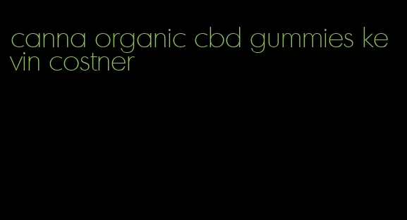 canna organic cbd gummies kevin costner