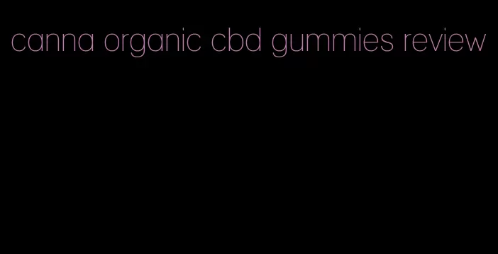 canna organic cbd gummies review