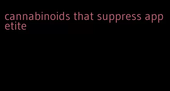 cannabinoids that suppress appetite