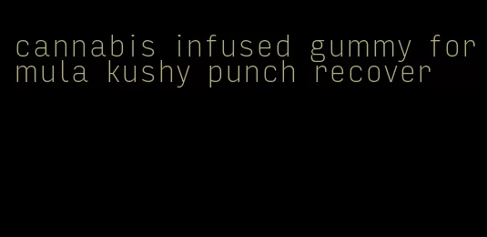 cannabis infused gummy formula kushy punch recover