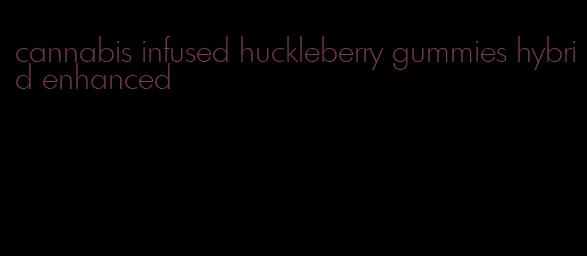 cannabis infused huckleberry gummies hybrid enhanced