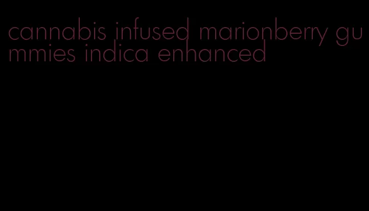 cannabis infused marionberry gummies indica enhanced