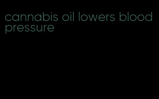 cannabis oil lowers blood pressure