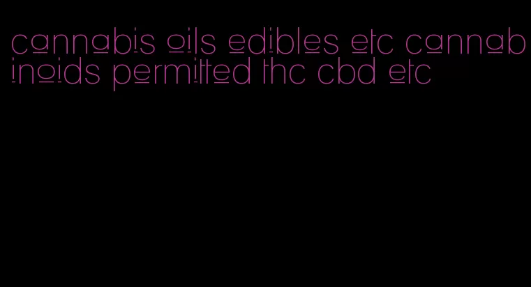 cannabis oils edibles etc cannabinoids permitted thc cbd etc