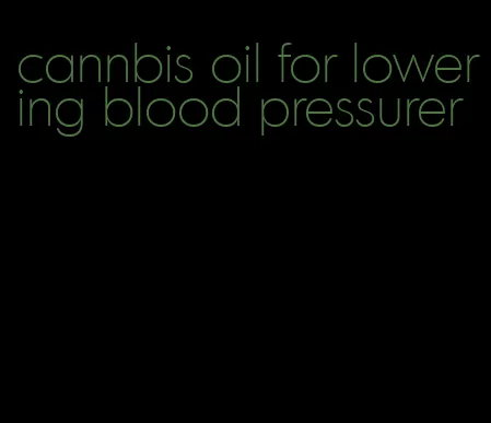 cannbis oil for lowering blood pressurer