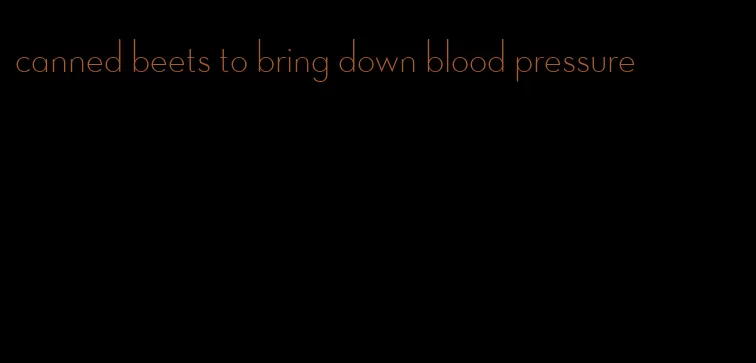 canned beets to bring down blood pressure