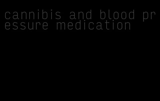 cannibis and blood pressure medication