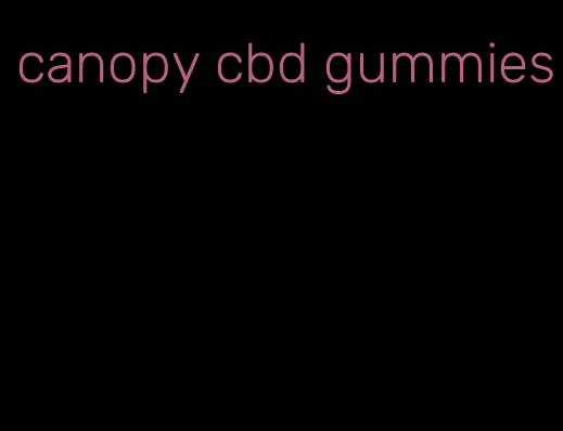 canopy cbd gummies