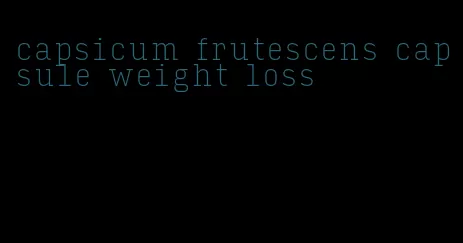 capsicum frutescens capsule weight loss