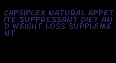 capsiplex natural appetite suppressant diet and weight loss supplement