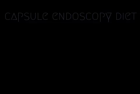 capsule endoscopy diet