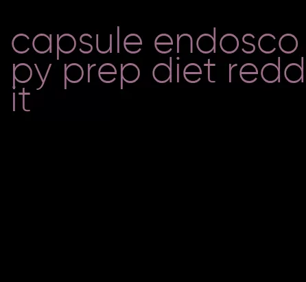 capsule endoscopy prep diet reddit