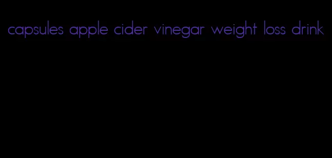 capsules apple cider vinegar weight loss drink