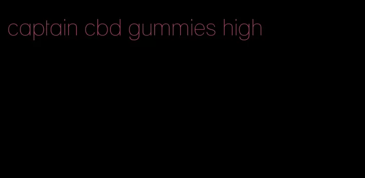 captain cbd gummies high