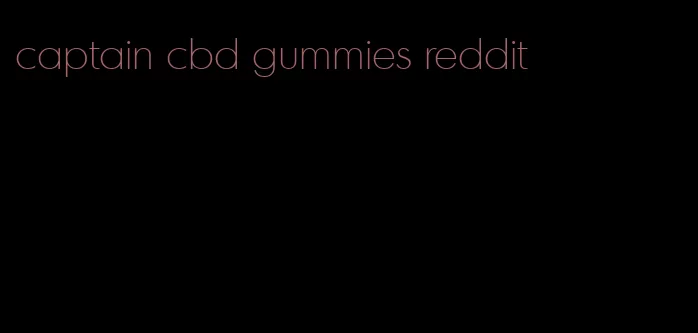 captain cbd gummies reddit