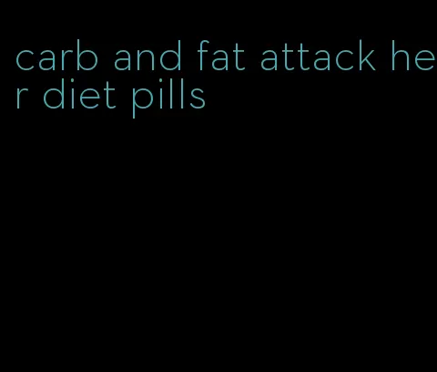 carb and fat attack her diet pills