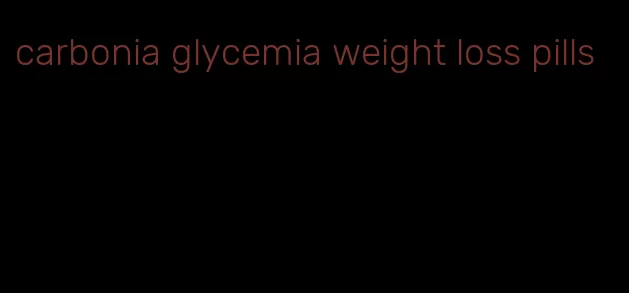 carbonia glycemia weight loss pills