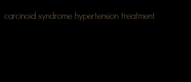 carcinoid syndrome hypertension treatment