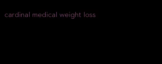 cardinal medical weight loss