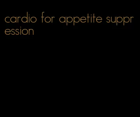 cardio for appetite suppression