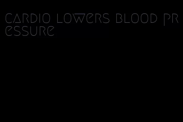 cardio lowers blood pressure