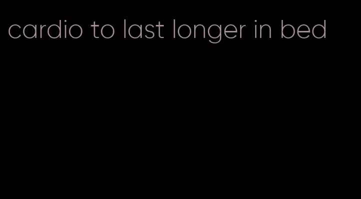 cardio to last longer in bed