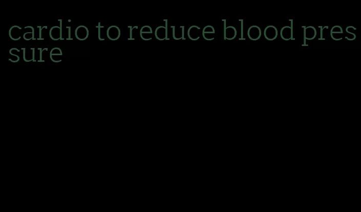 cardio to reduce blood pressure