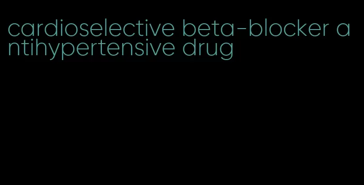 cardioselective beta-blocker antihypertensive drug