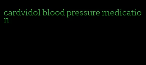 cardvidol blood pressure medication