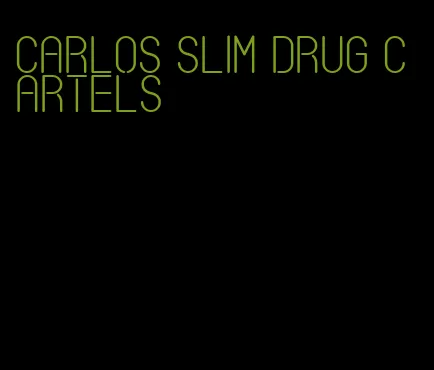 carlos slim drug cartels