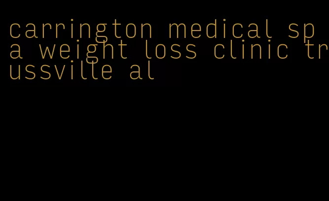 carrington medical spa weight loss clinic trussville al