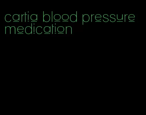 cartia blood pressure medication