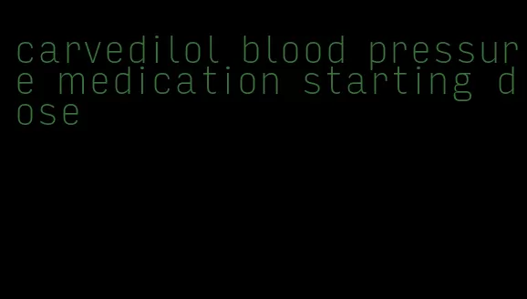 carvedilol blood pressure medication starting dose