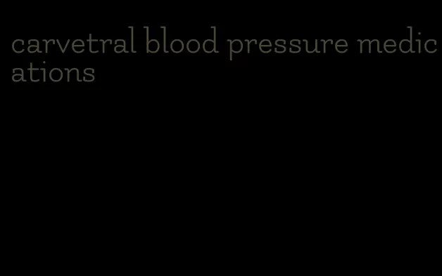 carvetral blood pressure medications