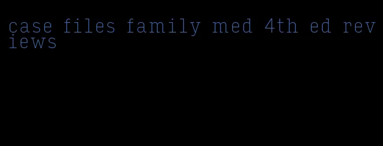 case files family med 4th ed reviews