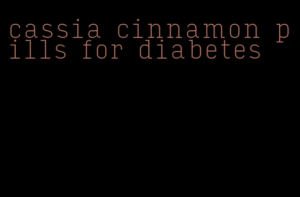 cassia cinnamon pills for diabetes