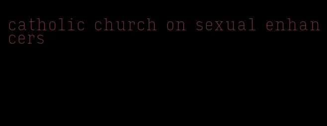 catholic church on sexual enhancers