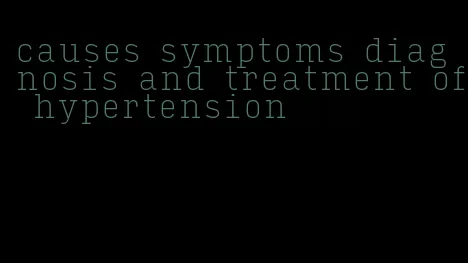 causes symptoms diagnosis and treatment of hypertension