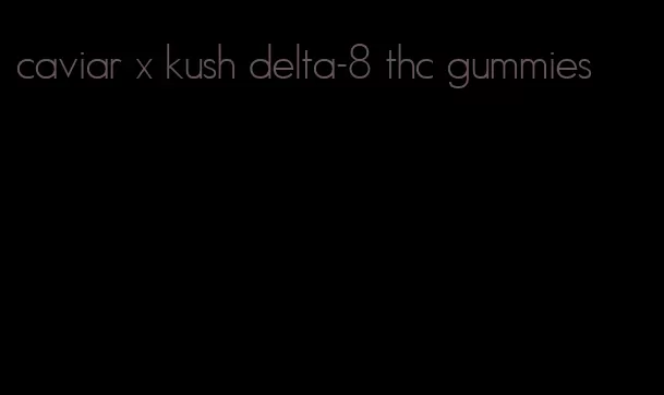 caviar x kush delta-8 thc gummies