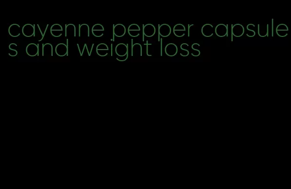 cayenne pepper capsules and weight loss