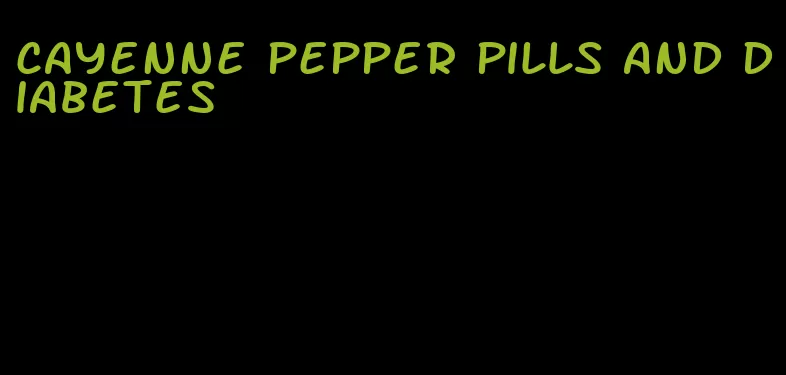 cayenne pepper pills and diabetes