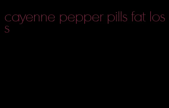 cayenne pepper pills fat loss