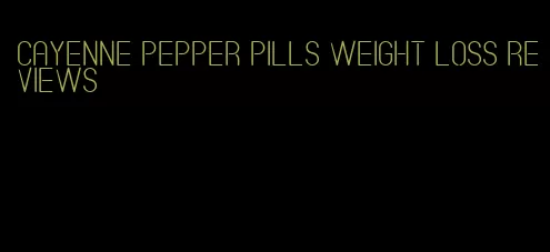 cayenne pepper pills weight loss reviews