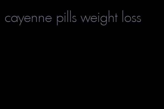 cayenne pills weight loss