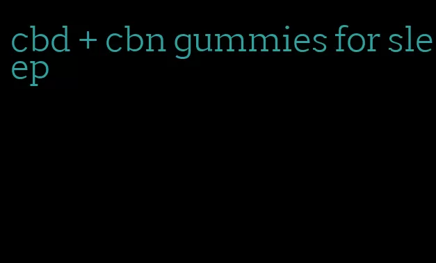 cbd + cbn gummies for sleep