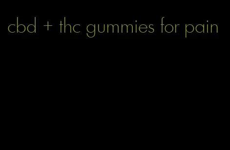 cbd + thc gummies for pain